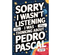 Sorry I Wasn't Listening I Was Thinking About Pedro Pascal: 120-Page Lined Notebook for Pedro Pascal Fans - Perfect for Notes, Creative Writing, and ... Journal/ Diary/ Notepad/ Composition Book