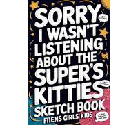 Sorry I Wasn't Listening I Was Thinking About The Super's Kitties: 120-Page Sketch Book for Super's Kitties Fans-Perfect for Drawing, Doodling, and ... Journal/ Diary/ Notepad/ Composition