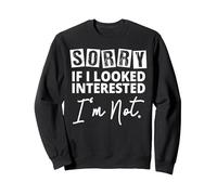 Sorry If I Looked Interested I'm Not - Statement Felpa, Unisex per Adulti, Nero, L