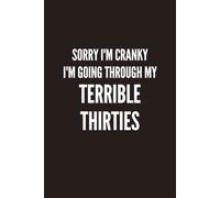Sorry I'm Cranky I'm Going Through My Terrible Thirties: A Funny Lined Notebook for Millennials, Birthday Gifts, Journaling, Work Notes, To-Do Lists & Everyday Life