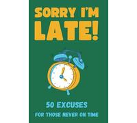 Sorry I'm Late! 50 Excuses for Those Never On Time