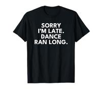 Sorry I'm Late Dance Ran Long Mom Maglietta