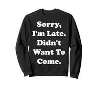 Sorry I'm Late Didn't Want To Come Funny Saying Felpa