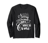 Sorry I'm Late I Didn't Want to Come Funny Sarcasm Humor Maglia a Manica