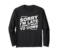Sorry I'm Late I Didn't Want to Come Maglia a Manica