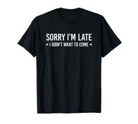 Sorry I'm Late I Didn't Want to Come Maglietta