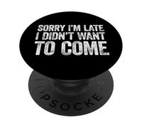 Sorry I'm Late I Didn't Want to Come PopSockets PopGrip Adesivo