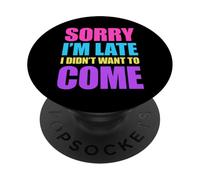 Sorry I'm Late I Didn't Want to Come PopSockets PopGrip Adesivo