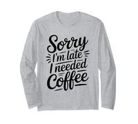Sorry I'm Late I Needed Coffee Maglia a Manica