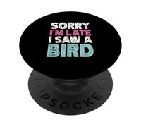 Sorry I'M Late I Saw A Bird PopSockets PopGrip Adesivo