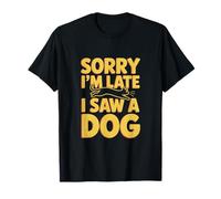 Sorry I'm Late I Saw a Dog Cute Animal Lover Frase Maglietta