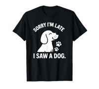 Sorry I'm Late I Saw A Dog, maglietta divertente per cani da uomo, donna e bambino Maglietta