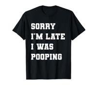 Sorry I'm Late I Was Pooping Divertente Sarcastico Maglietta