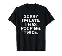 Sorry I'm Late I Was Pooping Twice Maglietta
