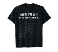 Sorry I'm Late My Cat Was Sitting On Me Maglietta