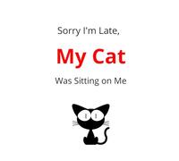Sorry I'm Late, My Cat Was Sitting on Mee
