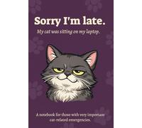 Sorry I'm Late. My Cat Was Sitting on My Laptop.: A Notebook for Those with Very Important Cat-Related Emergencies