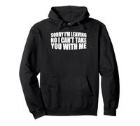 Sorry I'm Leaving No I Can't Take You With Me ------- Felpa con Cappuccio