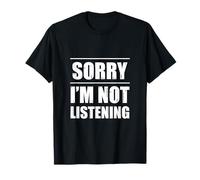 Sorry I'm Not Listening - Maglietta