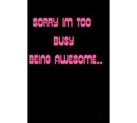 Sorry Im Too Busy Being Awesome..Notebook: Positive Affirmation Motivational and Inspirational Notebook