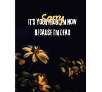 Sorry, It’s Your Problem Now Because I’m Dead: An End-of-Life Planner & Final Wishes Journal to Organize Your Estate, Funeral Arrangements, Digital Legacy, and Important Documents for Loved Ones
