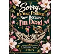 Sorry, It’s Your Problem Now Because I’m Dead: Help Your Family Know What to Do When You're Gone