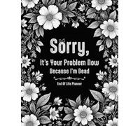 Sorry, it’s Your Problem Now, Because I'm Dead: A User-Friendly Death Organizer that Ensures Your Family Has All the Information They Need in the Event of Your Passing