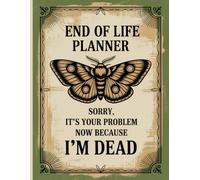 Sorry, it’s Your Problem Now , Because I'm Dead: An essential end-of-life preparation planner for peace of mind for you and your family.