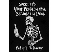 Sorry, it’s Your Problem Now , Because I'm Dead Book: End of Life Planner, Organizer for My Final Wishes, Important Details, and Solving Everything If I Die..