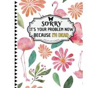 Sorry, it’s Your Problem Now , Because I'm Dead: Everything Your Loved Ones Need to Know When You're No Longer Here