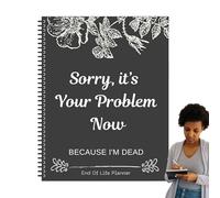 Sorry, It’s Your Problem Now, Because I'm Dead: Funny End Of Life Planner, Guided Arrangements Organizer, End Of Life Planner Organizer Workbook Paperback For Possessions, Final Wishes, Business