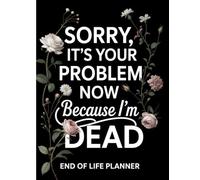 Sorry, it’s Your Problem Now, Because I'm Dead: The End of Life Planner Record Book helps your loved ones access all necessary information
