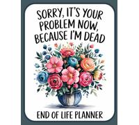 Sorry, it’s Your Problem Now, Because I'm Dead: The End of Life Planner, Record Book makes it simple to document and organize all key information for your loved ones.