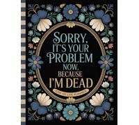Sorry, it’s Your Problem Now, Because I'm Dead: The Final Wishes Planner gives loved ones easy access to essential information.