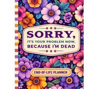 Sorry, it’s Your Problem Now, Because I'm Dead: The Final Wishes Planner makes important information simple to access when needed.