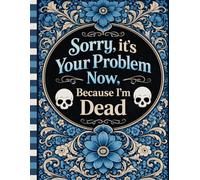 Sorry, it’s Your Problem Now, Because I'm Dead: The Final Wishes Planner organizes vital information for your loved ones.