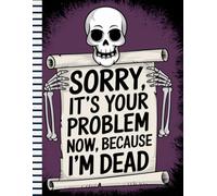 Sorry, it’s Your Problem Now, End of Life Organizer: i'm dead now what book planner