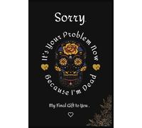 Sorry, It’s Your Problem Now: My Final Gift to You - The Ultimate End-of-Life Organizer and Thoughtful Planner for Loved Ones