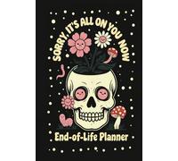 Sorry, It's All on You Now: A Funny & Practical End-of-Life Planner Organizer Notebook for Final Wishes, Estate Affairs, and Last Laughs