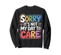 Sorry It's Not My Day To Care - Felpa