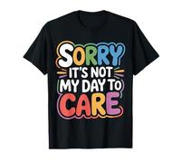 Sorry It's Not My Day To Care - Maglietta