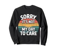 Sorry It's Not My Day To Care Sarcasm Sassy Attitude - Felpa