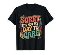 Sorry It's Not My Day To Care Sarcasm Sassy Attitude - Maglietta
