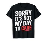 Sorry It's Not My Day To Care Sarcasm Sassy Attitude |- Maglietta