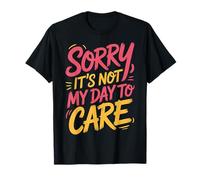 Sorry It's Not My Day To Care Sarcasm Sassy Attitude - Maglietta