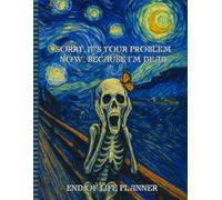 Sorry, It's Your Problem Now Because I'm Dead: End of Life Planner A Guide for Your Family After You’re Death