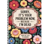 Sorry, it's Your Problem Now, Because i'm Dead: Helpful Planner to Keep Accounts, Passwords, Legal Information, and Last Wishes in One Place