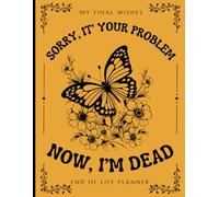 Sorry, It's Your Problem Now, Because I'm Dead: This End of Life Planner gives your loved ones a simple way to locate key information after your death.