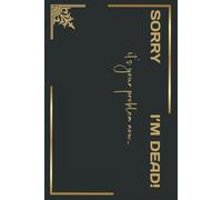 SORRY it's your problem now...: I'M DEAD! Easy to Read End of Life Will Planner (Funny Estate Planning Organizer and Checklist)