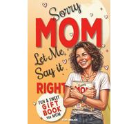 Sorry Mom, Let Me Say It Right: A Meaningful Gift for the Mom Who Has Everything with 100 Funny & Sweet Translations, 20 Coupons for Quality Time & 20 ... With Each Other and Say "I Love You, Mom"